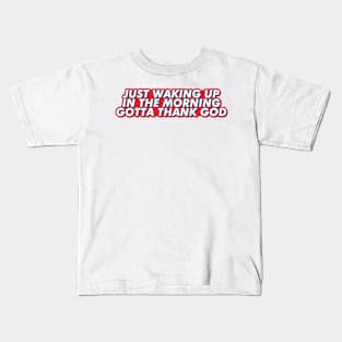 Just waking up in the morning gotta thank god Kids T-Shirt